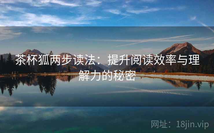 茶杯狐两步读法:提升阅读效率与理解力的秘密