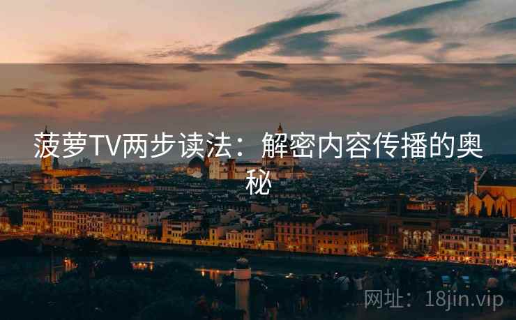 菠萝TV两步读法:解密内容传播的奥秘