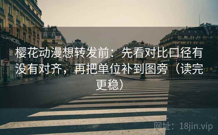樱花动漫想转发前：先看对比口径有没有对齐，再把单位补到图旁（读完更稳）  第2张