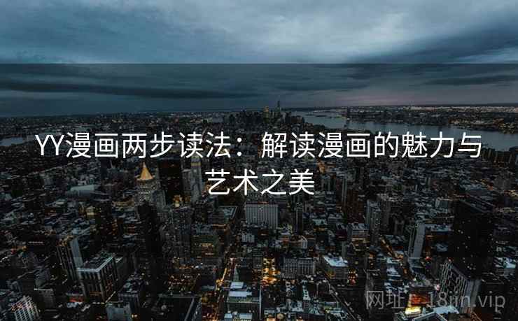 YY漫画两步读法：解读漫画的魅力与艺术之美