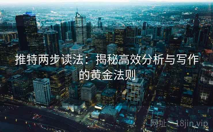 推特两步读法:揭秘高效分析与写作的黄金法则 第1张 推特两步读法:揭秘高效分析与写作的黄金法则 第1张